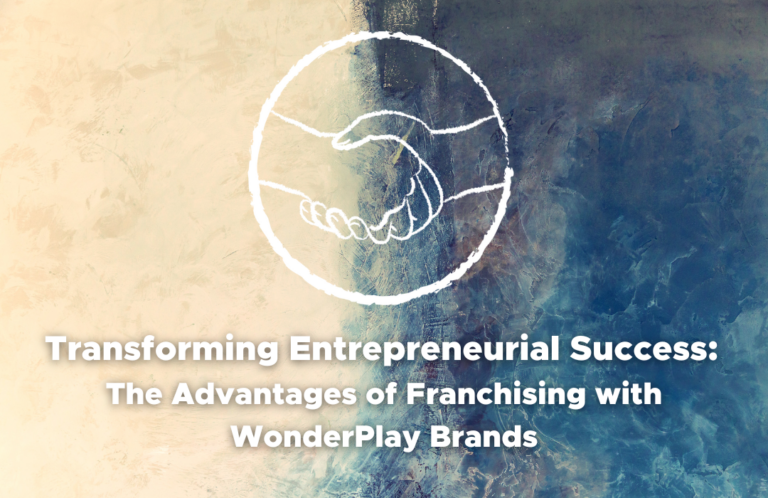 transforming the entrepreneurial success the advantages of franchising with wonderplay brands